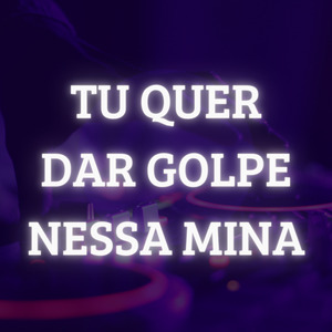 Tu Quer da Golpe Nessa Mina
