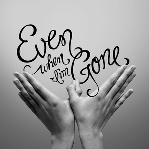 Even When I'm Gone