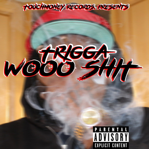 Trigga- Wooo Shit