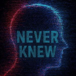 NEVER KNEW