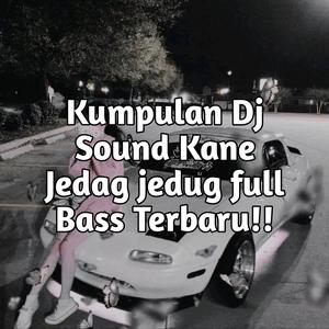 Kumpulan Dj Sound Kane Jedag jedug full Bass Terbaru!!
