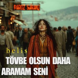 Tövbe Olsun Daha Aramam Seni