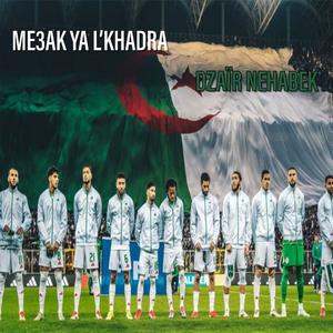 ME3AK YA L'KHADRA DZAÏR NEHABEK