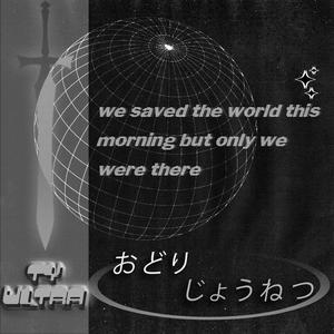 we saved the world this morning but only we were there