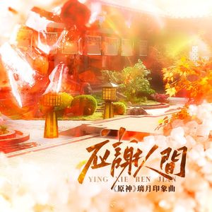 应谢人间 （《原神》璃月印象曲）