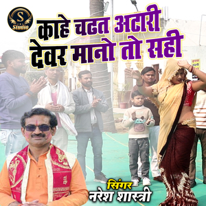 Kahe Chadat Atari Dewar Mano To Sahi