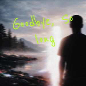 Goodbye, So Long