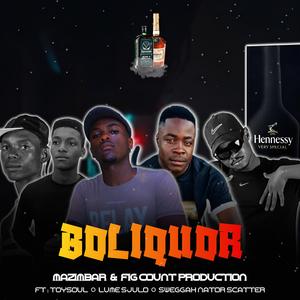 Bo liquor (feat. Mazimbar & Sjulo, Fig Count & ToySouljah & Sweggah Nator scatter)