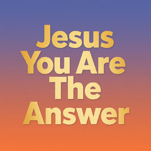Jesus You Are The Answer