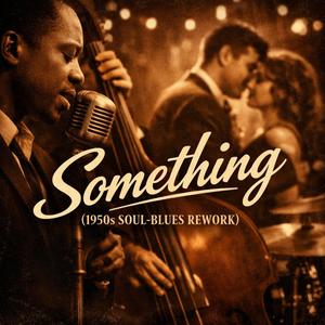Something (1950’s Soul-Blues Rework)