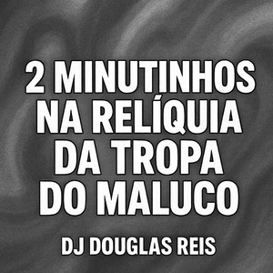 2 Minutinhos na Relíquia da Tropa do Maluco