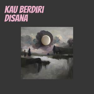 Kau Berdiri Disana