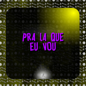 Pra La Que Eu Vou