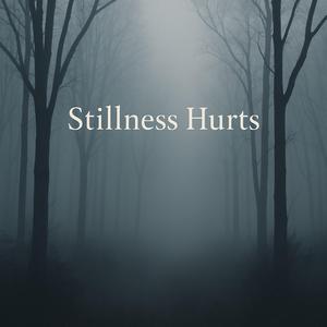Stillness Hurts