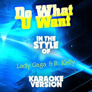 Do What U Want (In the Style of Lady Gaga & R. Kelly) [Karaoke Version]