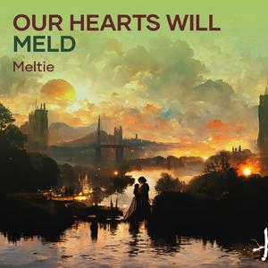 Our hearts will meld