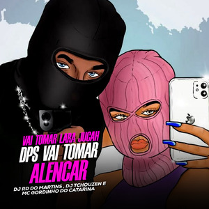 Vai Tomar Lara Jucah dps vai tomar Alencar