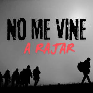 No me vine a rajar