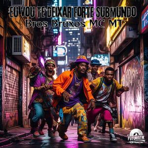 Eu Vou Te Deixar Forte Submundo