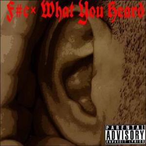 FWYH (**** what you heard)