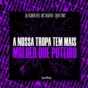 A NOSSA TROPA TEM MAIS MULHER QUE PUTEIRO