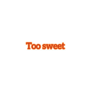 Too sweet