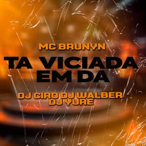 Ta viciada em Dá (feat. MC BRUNYN, DJ WALBER & DJ YURE)