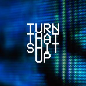 Turn That Shit Up
