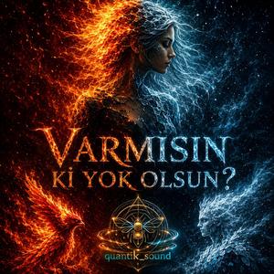 varmısın ki yok olsun?