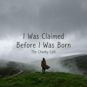 I Was Claimed Before I Was Born