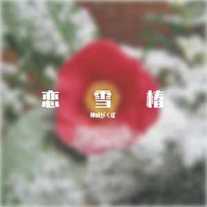 恋雪椿（歌:神威がくぽ）