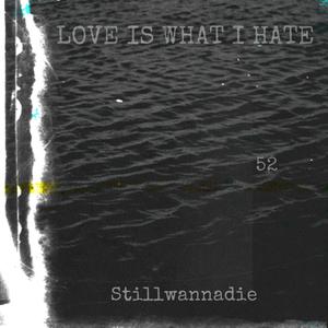 LOVE IS WHAT I HATE