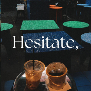 Hesitate,