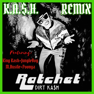 Ratchet (Remix) [feat. King Kash, Poonya, Jungleboy & M. Hustle]