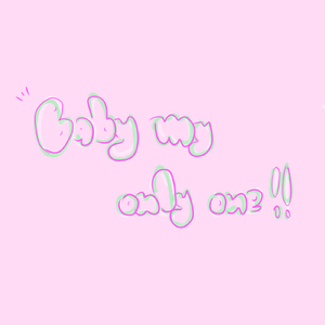 Baby my only one!
