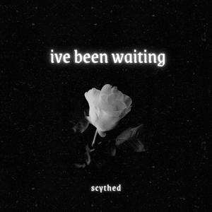 ive been waiting