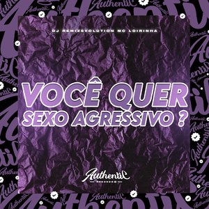 Você Quer Sexo Agressivo (feat. MC LOIRINHA)
