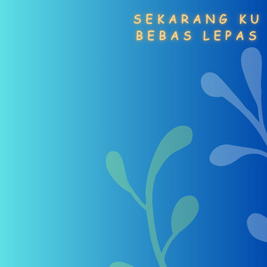 Sekarang Ku Bebas Lepas