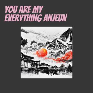You Are My Everything Anjeun
