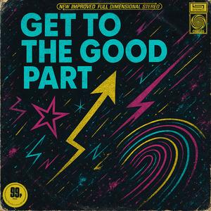 Get To The Good Part!