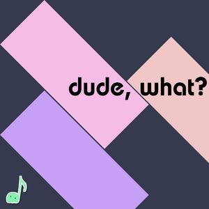 dude, whaaaaaaaat? (slowed & reverb)