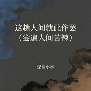 这趟人间就此作罢（尝遍人间苦辣）
