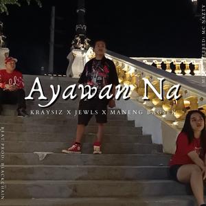 AYAWAN NA (feat. Kraysiz, Jewls & Maneng Bagsek)
