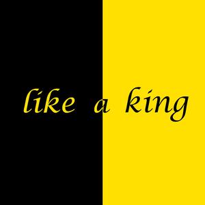 like a king