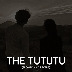 The Tututu (Slowed And Reverb)