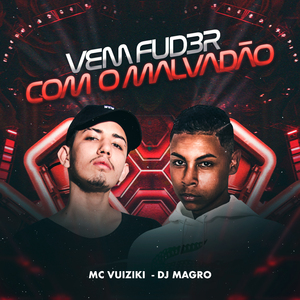 Vem Fud3R Com o Malvadão