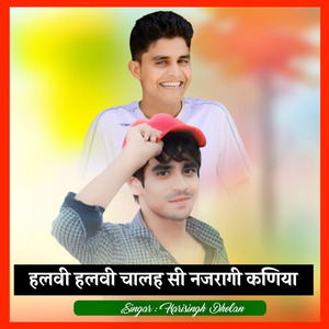 हलवी हलवी चालह सी नजरागी कणिया