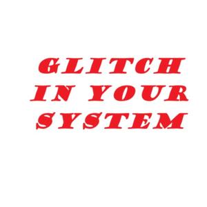 Glitch in Your System