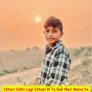 Chhori Sidhi Lagi Chhati M Tu Goli Mari Naino Se
