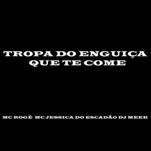 Tropa do Enguiça Que Te Come